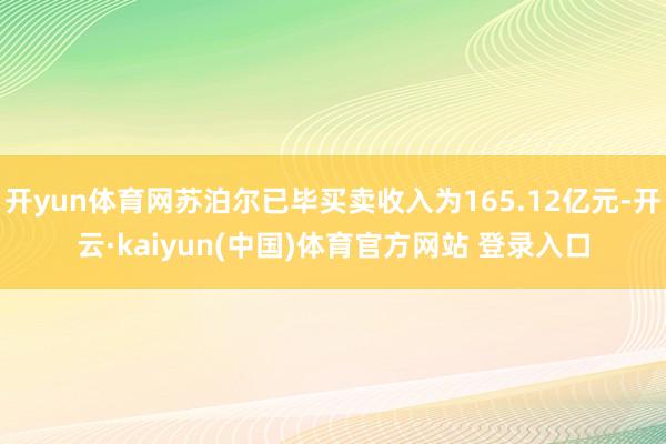 开yun体育网苏泊尔已毕买卖收入为165.12亿元-开云·kaiyun(中国)体育官方网站 登录入口