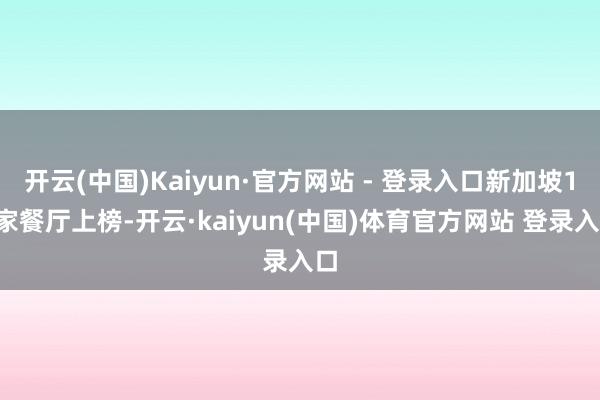 开云(中国)Kaiyun·官方网站 - 登录入口新加坡16家餐厅上榜-开云·kaiyun(中国)体育官方网站 登录入口