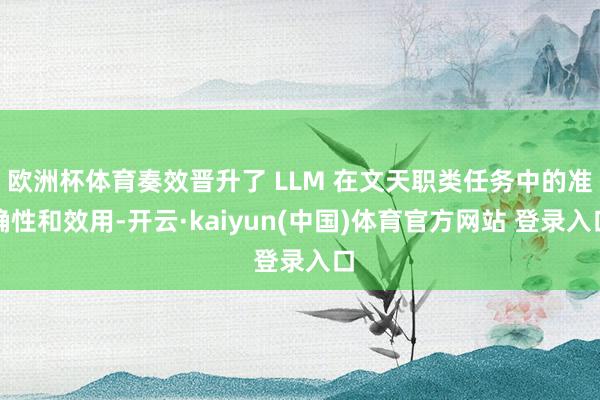 欧洲杯体育奏效晋升了 LLM 在文天职类任务中的准确性和效用-开云·kaiyun(中国)体育官方网站 登录入口