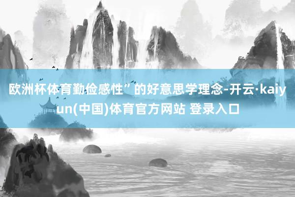 欧洲杯体育勤俭感性”的好意思学理念-开云·kaiyun(中国)体育官方网站 登录入口