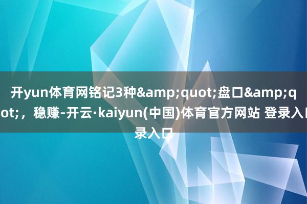 开yun体育网铭记3种"盘口"，稳赚-开云·kaiyun(中国)体育官方网站 登录入口