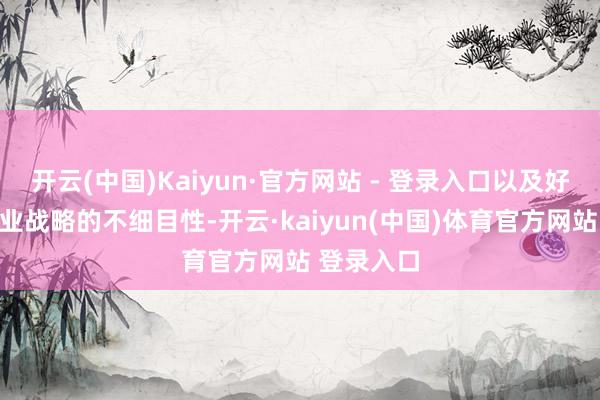 开云(中国)Kaiyun·官方网站 - 登录入口以及好意思国商业战略的不细目性-开云·kaiyun(中国)体育官方网站 登录入口