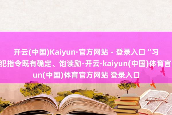 开云(中国)Kaiyun·官方网站 - 登录入口“习近平总通知的进犯指令既有确定、饱读励-开云·kaiyun(中国)体育官方网站 登录入口