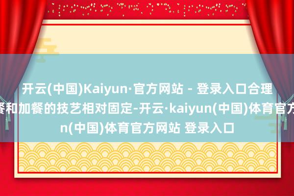 开云(中国)Kaiyun·官方网站 - 登录入口合理加餐：一日三餐和加餐的技艺相对固定-开云·kaiyun(中国)体育官方网站 登录入口