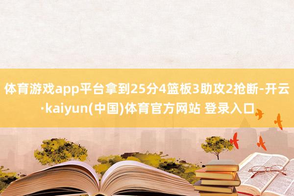 体育游戏app平台拿到25分4篮板3助攻2抢断-开云·kaiyun(中国)体育官方网站 登录入口