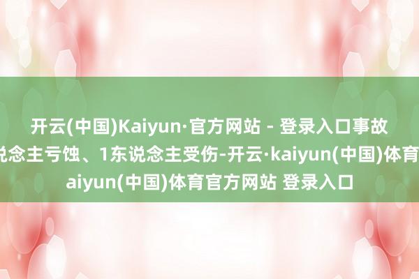 开云(中国)Kaiyun·官方网站 - 登录入口事故共酿成夏某等7东说念主亏蚀、1东说念主受伤-开云·kaiyun(中国)体育官方网站 登录入口