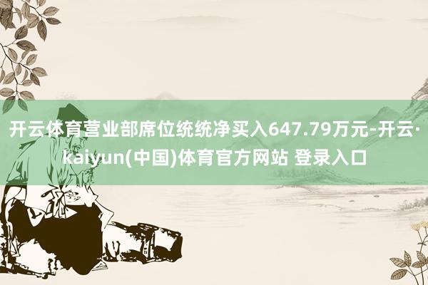 开云体育营业部席位统统净买入647.79万元-开云·kaiyun(中国)体育官方网站 登录入口