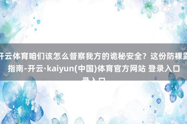 开云体育咱们该怎么督察我方的诡秘安全？这份防裸露指南-开云·kaiyun(中国)体育官方网站 登录入口