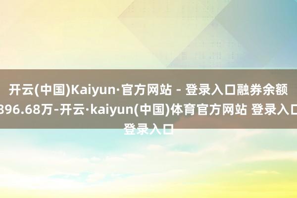 开云(中国)Kaiyun·官方网站 - 登录入口融券余额896.68万-开云·kaiyun(中国)体育官方网站 登录入口